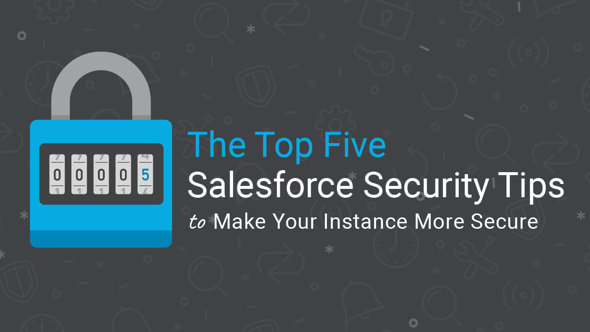 Top Five Salesforce Security Tips to Make Your Instance More Secure