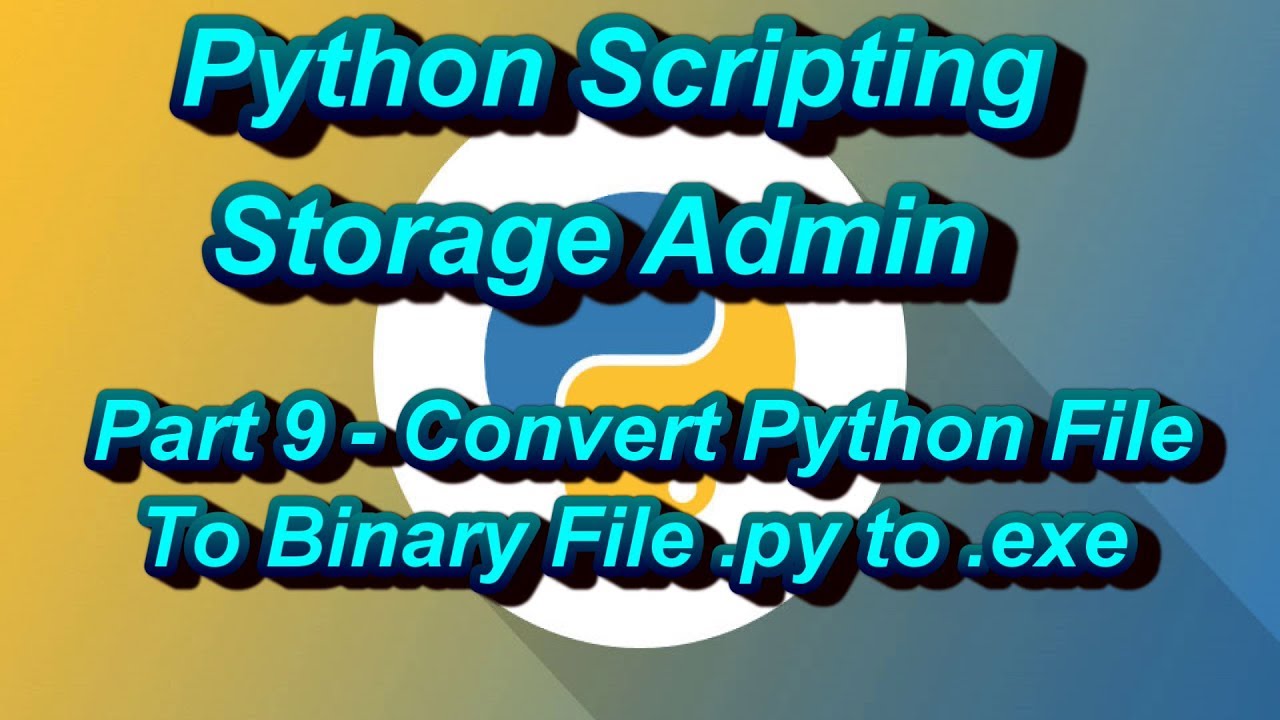 Python Scripting For Storage Admin Part 9 Convert Python To Binary File