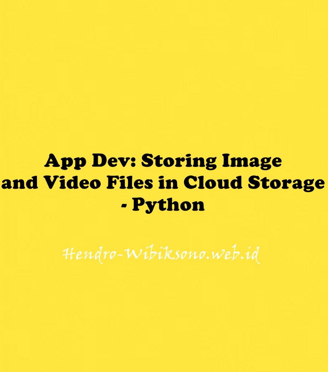 App Dev Storing Image And Video Files In Cloud Storage Python