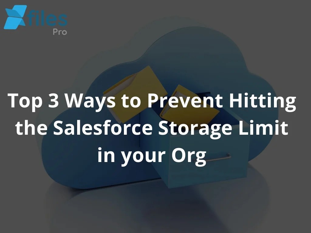Top 3 ways to prevent hitting the salesforce storage limit in your org